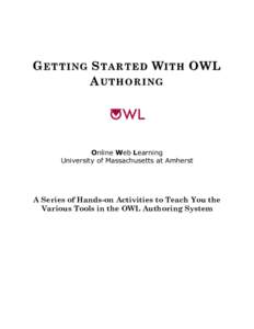G ETTING S TARTED W ITH OWL A UTHORING Online Web Learning University of Massachusetts at Amherst