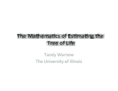 The	Mathema)cs	of	Es)ma)ng	the	 Tree	of	Life	 Tandy	Warnow The	University	of	Illinois	  Phylogeny