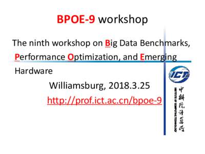 BPOE-9 workshop The ninth workshop on Big Data Benchmarks, Performance Optimization, and Emerging Hardware INSTITUTE OF COMPUTING TECHNOLOGY