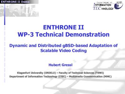 ENTHRONE II Demo  ENTHRONE II WP-3 Technical Demonstration Dynamic and Distributed gBSD-based Adaptation of Scalable Video Coding
