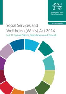 Social Services and Well-being (Wales) Act 2014 Part 11 Code of Practice (Miscellaneous and General) Part 11 Code of Practice (Miscellaneous and General)