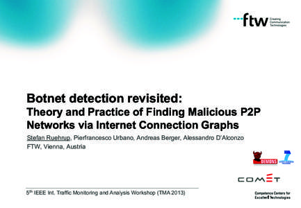 Botnet detection revisited: Theory and Practice of Finding Malicious P2P Networks via Internet Connection Graphs Stefan Ruehrup, Pierfrancesco Urbano, Andreas Berger, Alessandro D’Alconzo FTW, Vienna, Austria
