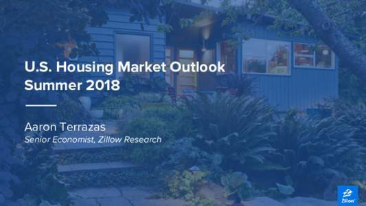 U.S. Housing Market Outlook Summer 2018 Aaron Terrazas Senior Economist, Zillow Research  Part I: Price Trends