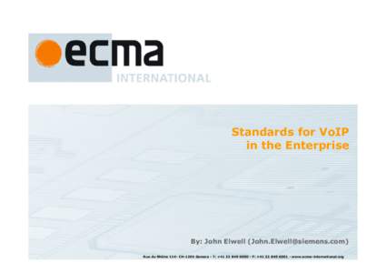 Standards for VoIP in the Enterprise By: John Elwell () Rue du Rhône 114- CH-1204 Geneva - T: +F: +www.ecma-international.org