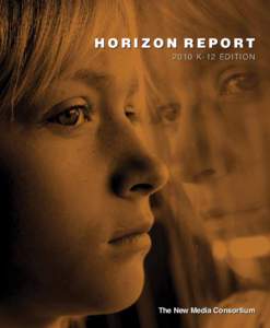 H O R I Z O N  R E P O R T 2010 K-12 Edition The New Media Consortium  The 2010 Horizon Report: K-12 Edition