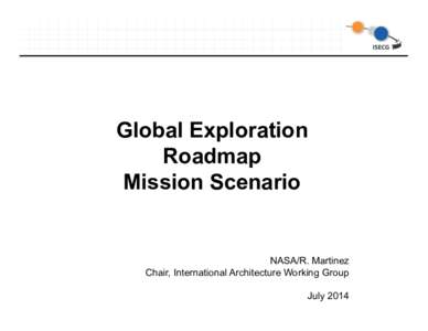 Global Exploration Roadmap Mission Scenario NASA/R. Martinez Chair, International Architecture Working Group