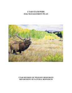 UTAH STATEWIDE ELK MANAGEMENT PLAN UTAH DIVISION OF WILDLIFE RESOURCES DEPARTMENT OF NATURAL RESOURCES