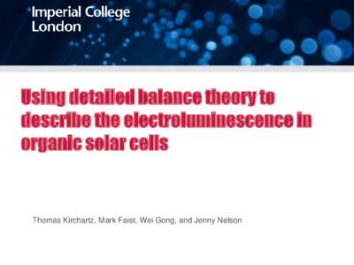 Using detailed balance theory to describe the electroluminescence in organic solar cells Thomas Kirchartz, Mark Faist, Wei Gong, and Jenny Nelson