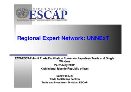 Regional Expert Network: UNNExT  ECO-ESCAP Joint Trade Facilitation Forum on Paperless Trade and Single WindowMay 2012 Kish Island, Islamic Republic of Iran