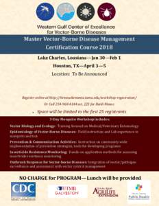 Master Vector-Borne Disease Management Certification Course 2018 Lake Charles, Lousiana—Jan 30—Feb 1 Houston, TX—April 3—5 Location: To Be Announced