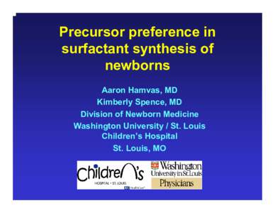 Precursor preference in surfactant synthesis of newborns Aaron Hamvas, MD Kimberly Spence, MD Division of Newborn Medicine