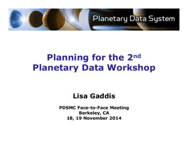 Planning for the 2nd Planetary Data Workshop Lisa Gaddis PDSMC Face-to-Face Meeting Berkeley, CA 18, 19 November 2014