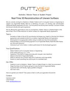 Bachelor / Master Thesis or Student Project  Real-Time 3D Reconstruction of Uneven Surfaces We are currently looking for a Bachelor or Master Student (m/f) in Computer Science or Engineering to support our Augmented Real