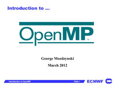 Introduction to …  George Mozdzynski March[removed]Introduction to OpenMP