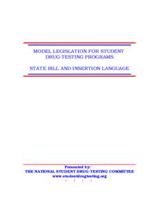 MODEL LEGISLATION FOR STUDENT DRUG-TESTING PROGRAMS STATE BILL AND INSERTION LANGUAGE Presented by: THE NATIONAL STUDENT DRUG-TESTING COMMITTEE