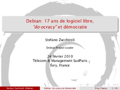 Debian: 17 ans de logiciel libre, “do-ocracy” et démocratie Stefano Zacchiroli Debian Project Leader  24 février 2010