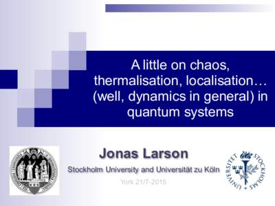 A little on chaos, thermalisation, localisation… (well, dynamics in general) in quantum systems  Jonas Larson