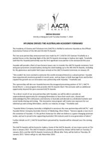 MEDIA RELEASE Strictly embargoed until Tuesday October 7, 2014 HYUNDAI DRIVES THE AUSTRALIAN ACADEMY FORWARD The Academy of Cinema and Television Arts (AACTA) is thrilled to welcome Hyundai as the Official Automotive Par