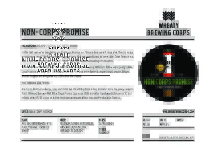 NON-CORPS PROMISE IN A NUTSHELL BIG, SPICY, TROPICAL AND BITTER. BROKEN For the last year we’ve been telling you that Corps Promise was ‘the one beer we will never alter. The one recipe we will never tweak.’ We hav