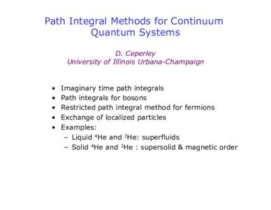 Path Integral Methods for Continuum Quantum Systems D. Ceperley University of Illinois Urbana-Champaign  • 