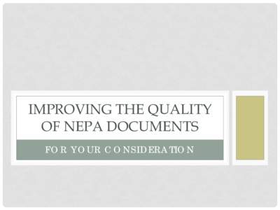 IMPROVING THE QUALITY OF NEPA DOCUMENTS FOR YOUR CONSIDERATION “DOCUMENT QUALITY” Improving the quality of NEPA documents