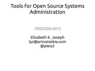 Tools for Open Source Systems Administration POSSCON 2015 Elizabeth K. Joseph  @pleia2