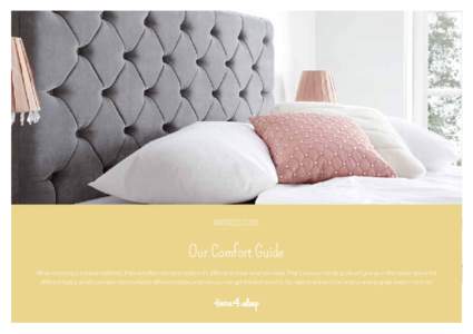 MATTRESS GUIDE  Our Comfort Guide When choosing a suitable mattress, there are often so many options it’s difficult to know what you need. That’s why our handy guide will give you information about the different type