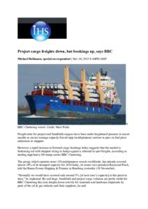 Project cargo freights down, but bookings up, says BBC Michael Hollmann, special correspondent | Nov 20, 2015 9:46PM GMT A BBC Chartering vessel. Credit: Marc Piche Freight rates for project and breakbulk cargoes have be