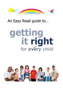 An Easy Read guide to…  What is Getting it right for every child? There is a way of working for people who work with children. You might not have heard of this way