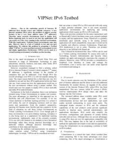 1  VIPNet: IPv6 Testbed Abstract – Due to the continuing growth of Internet, IP addresses have become scarce and valuable resources. A new Internet standard, IPv6, solves the problem of address scarcity