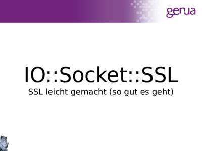 IO::Socket::SSL SSL leicht gemacht (so gut es geht) about:me  Steffen Ullrich