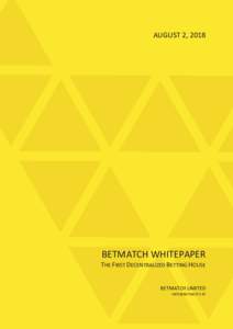 AUGUST 2, 2018  BETMATCH WHITEPAPER THE FIRST DECENTRALIZED BETTING HOUSE BETMATCH LIMITED 