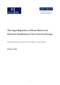 The Legal Regulation of Home Birth in the Domestic Jurisdictions of the Council of Europe Research prepared for the League of Human Rights, the Czech Republic  February 2015