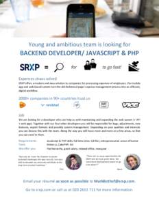 Young and ambitious team is looking for  BACKEND DEVELOPER/ JAVASCRIPT & PHP Expenses chaos solved SRXP offers a modern and easy solution to companies for processing expenses of employees. Our mobile