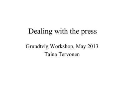 Dealing with the press Grundtvig Workshop, May 2013 Taina Tervonen How does a journalist work? The job