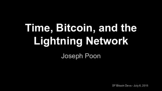 Time, Bitcoin, and the Lightning Network Joseph Poon SF Bitcoin Devs - July 6, 2015