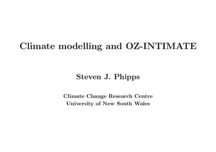 Climate modelling and OZ-INTIMATE Steven J. Phipps Climate Change Research Centre University of New South Wales  Why climate modelling?