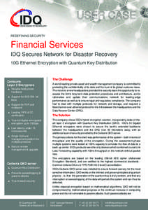 USER CASE REDEFINING SECURITY Financial Services IDQ Secures Network for Disaster Recovery 10G Ethernet Encryption with Quantum Key Distribution