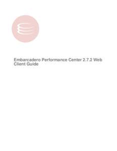 Embarcadero Performance CenterWeb Client Guide Copyright © Embarcadero Technologies, Inc. Embarcadero Technologies, Inc. 100 California Street, 12th Floor