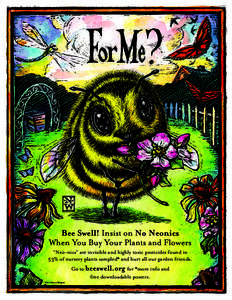 Bee Swell! Insist on No Neonics When You Buy Your Plants and Flowers “Neo-nics” are invisible and highly toxic pesticides found in 53% of nursery plants sampled* and hurt all our garden friends. Go to beeswell.org fo