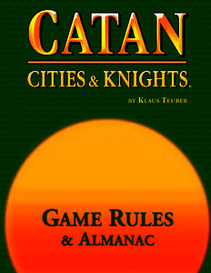 ®  Dear Knights of Catan, This booklet contains all of the guidelines you need to play Catan: Cities & Knights®. We recommend that you first read the “Game Overview” on the back of these rules. Then read the “Ga