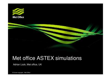 Met office ASTEX simulations Adrian Lock, Met office, UK © Crown copyright Met Office  Contents