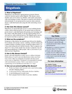 Frequently Asked Questions (FAQ)  Shigellosis 1. What is Shigellosis? Shigellosis is an infectious (spread person to person) disease caused by bacteria (germ) called Shigella. This disease causes