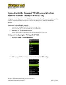 Connecting to the Rovernet WPA2 Secured Wireless Network with the Droid (Android 2.x OS) Configuring your wireless device to use WPA2 takes a few minutes. You will, however, need to meet the following system requirements