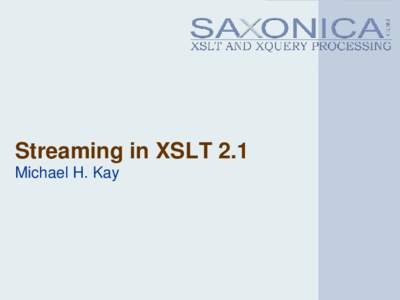 Streaming in XSLT 2.1 Michael H. Kay Traditional XSLT processing model Style sheet