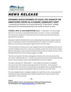 NEWS RELEASE EXPANDED ACCESS DESIGNED TO FULFILL THE VISION OF THE ABBOTSFORD CENTRE AS A DYNAMIC COMMUNITY ASSET …community ice provisions are a central element of “A New Game” strategic direction for the multi-pu