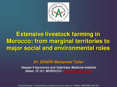 Extensive livestock farming in Morocco: from marginal territories to major social and environmental roles Dr. SRAÏRI Mohamed Taher Hassan II Agronomy and Veterinary Medicine Institute Rabat, 10 101, MOROCCO – mt.srair