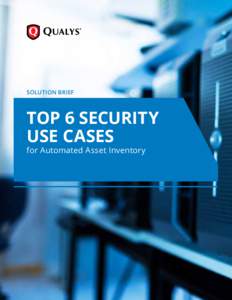 Solution Brief: Top 6 Security Use Cases for Automated Asset Inventory  SOLUTION BRIEF TOP 6 SECURITY USE CASES
