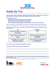    Riddle Me This What is a riddle? A riddle is a question or statement that is tricky to figure out the answer to. Riddles are a great way for you and your family to play with language together, and fun to write too! A