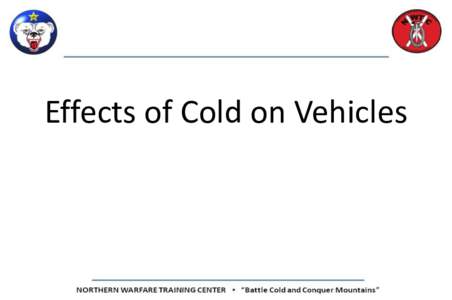 Effects of Cold on Vehicles  Terminal Learning Objective: Action: Operate vehicles in the cold weather environment  Condition: In temperatures of 32º F to -60 ºF, given the